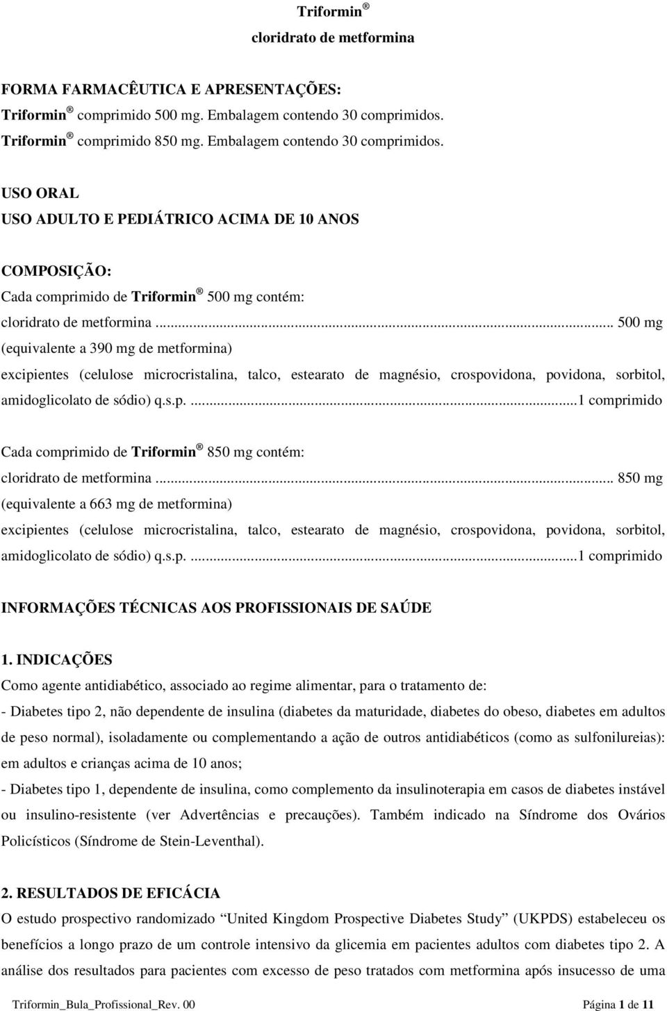 .. 500 mg (equivalente a 390 mg de metformina) excipientes (celulose microcristalina, talco, estearato de magnésio, crospovidona, povidona, sorbitol, amidoglicolato de sódio) q.s.p....1 comprimido Cada comprimido de Triformin 850 mg contém: cloridrato de metformina.