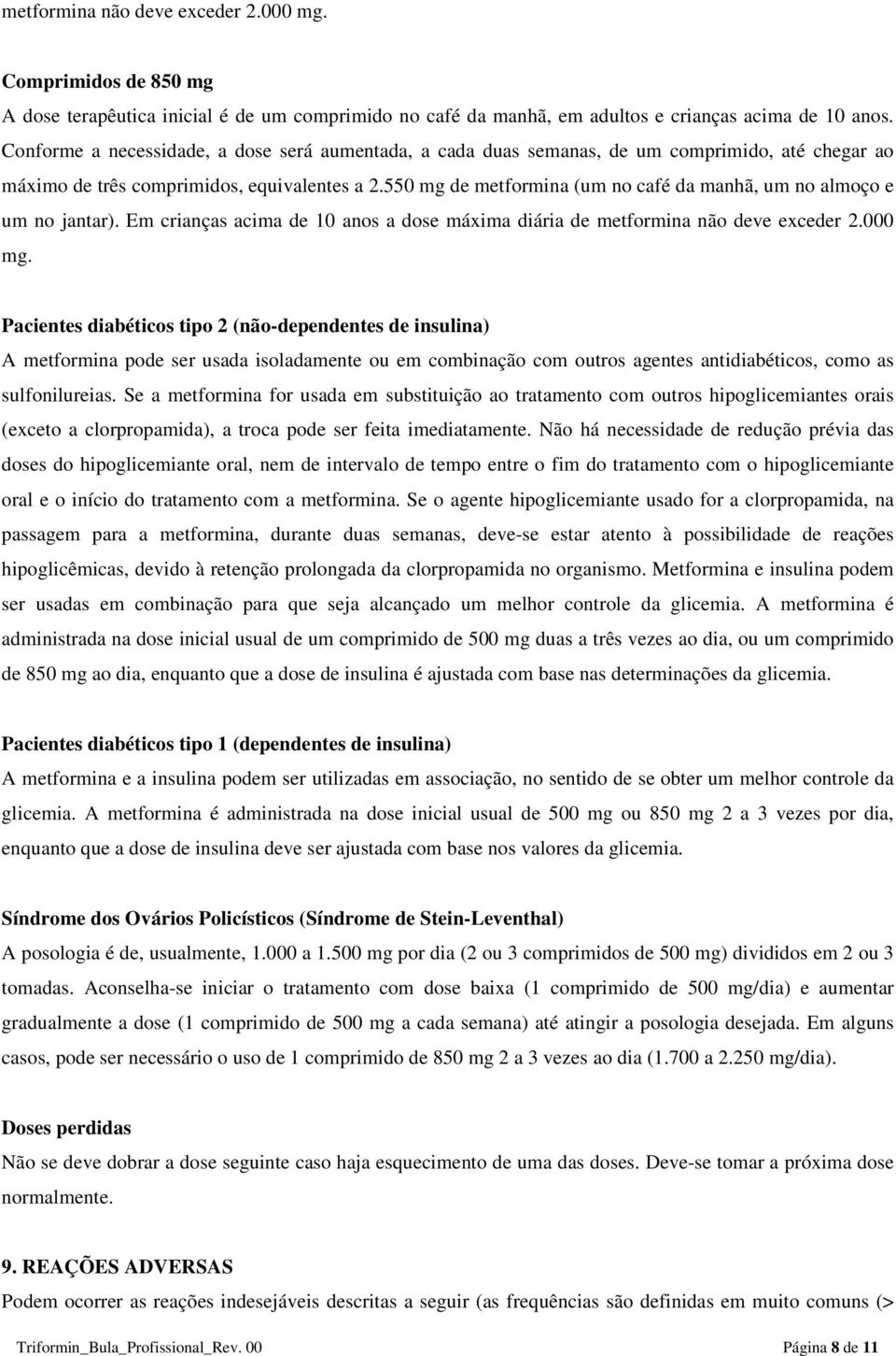 550 mg de metformina (um no café da manhã, um no almoço e um no jantar). Em crianças acima de 10 anos a dose máxima diária de metformina não deve exceder 2.000 mg.