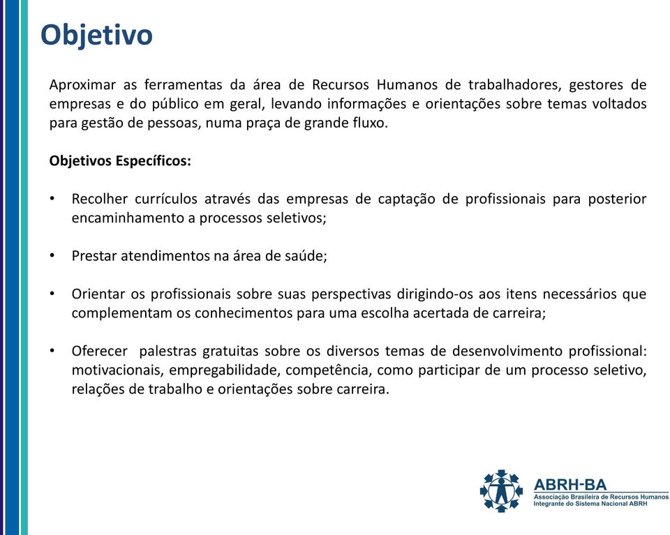 Objetivos Específicos: Recolher currículos através das empresas de captação de profissionais para posterior encaminhamento a processos seletivos; Prestar atendimentos na área de saúde; Orientar os