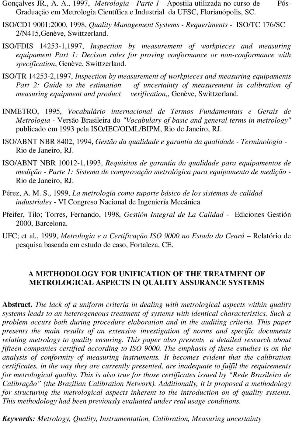 ISO/FDIS 1453-1,1997, Inspection by measurement of workpieces and measuring equipament Part 1: Decison rules for proving conformance or non-conformance with specification, Genève, Swittzerland.