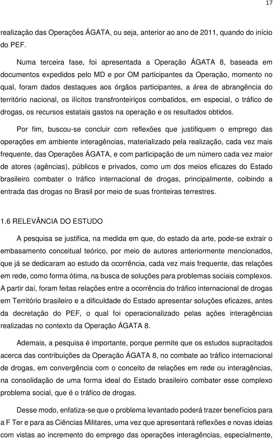 área de abrangência do território nacional, os ilícitos transfronteiriços combatidos, em especial, o tráfico de drogas, os recursos estatais gastos na operação e os resultados obtidos.