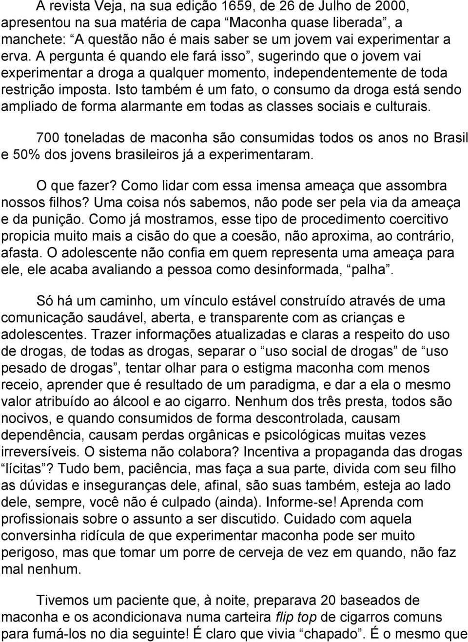 Isto também é um fato, o consumo da droga está sendo ampliado de forma alarmante em todas as classes sociais e culturais.