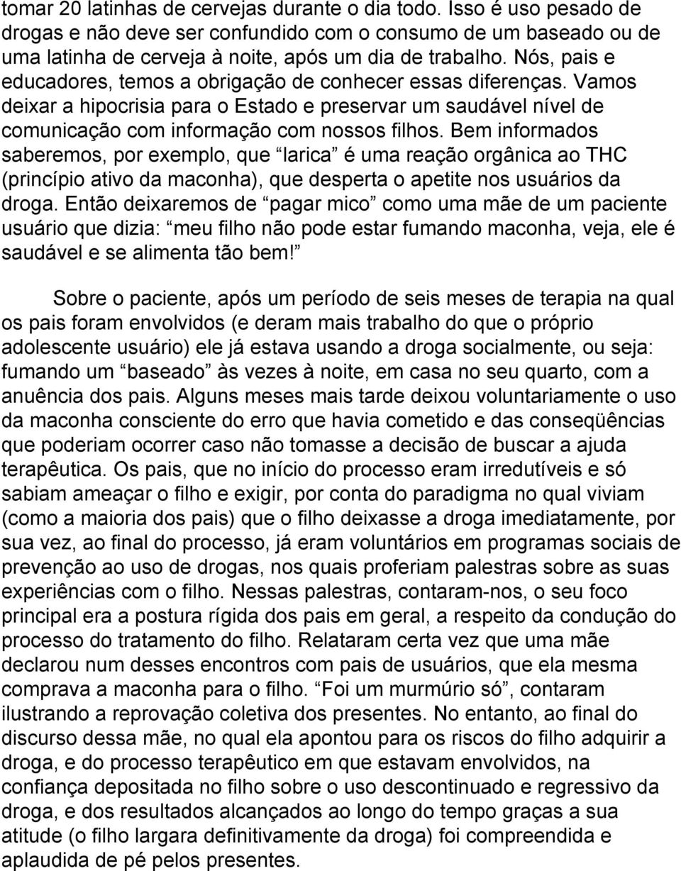 Bem informados saberemos, por exemplo, que larica é uma reação orgânica ao THC (princípio ativo da maconha), que desperta o apetite nos usuários da droga.