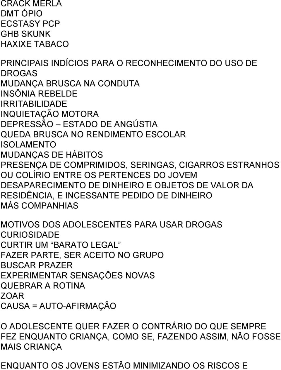 DESAPARECIMENTO DE DINHEIRO E OBJETOS DE VALOR DA RESIDÊNCIA, E INCESSANTE PEDIDO DE DINHEIRO MÁS COMPANHIAS MOTIVOS DOS ADOLESCENTES PARA USAR DROGAS CURIOSIDADE CURTIR UM BARATO LEGAL FAZER PARTE,