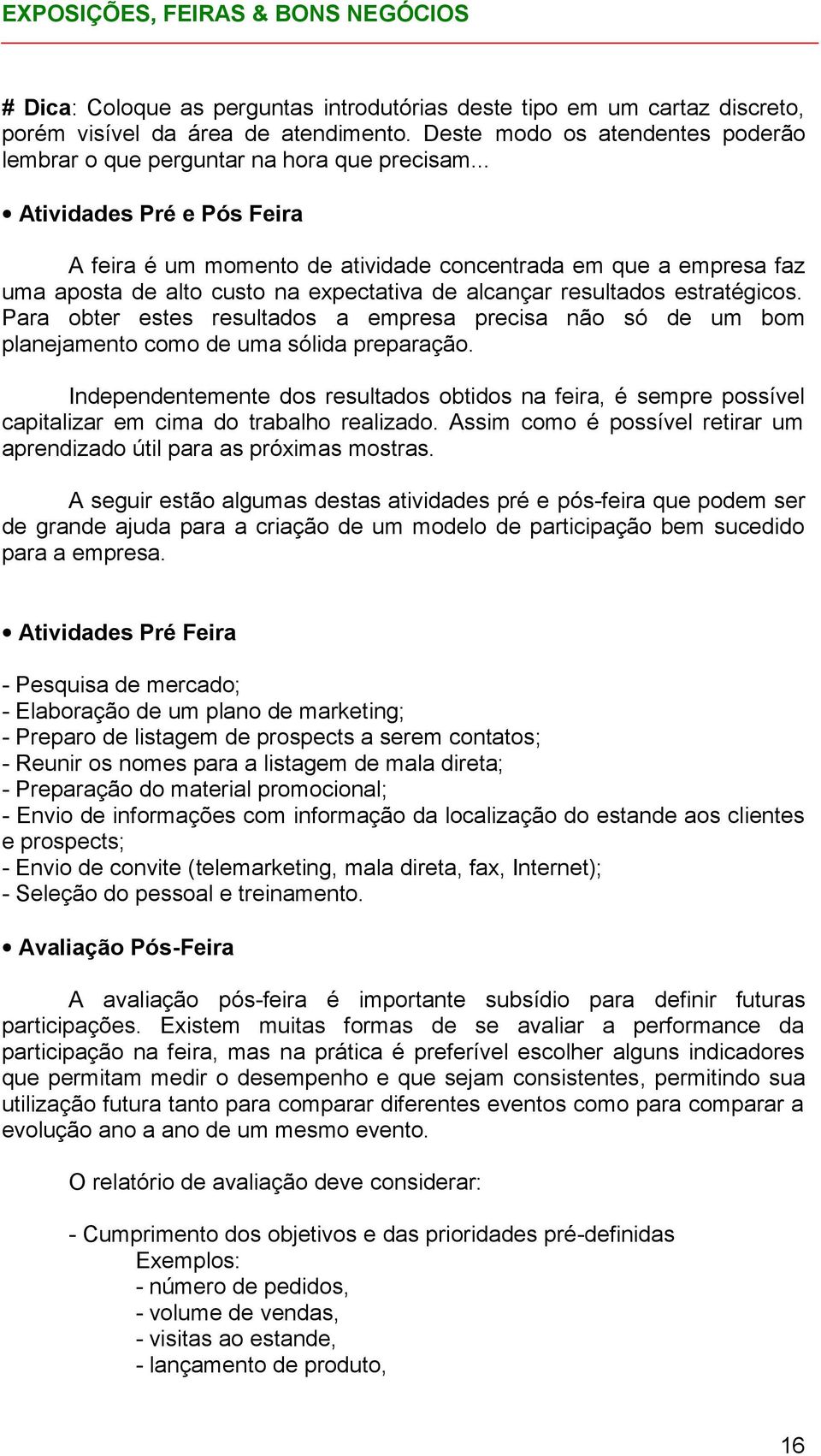 Para obter estes resultados a empresa precisa não só de um bom planejamento como de uma sólida preparação.