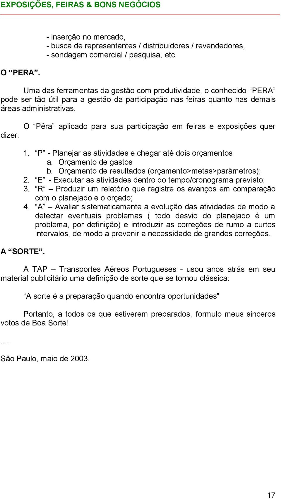 dizer: O Pêra aplicado para sua participação em feiras e exposições quer 1. P - Planejar as atividades e chegar até dois orçamentos a. Orçamento de gastos b.