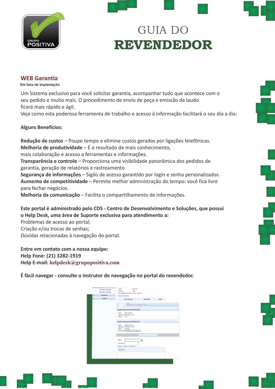 Veja como esta poderosa ferramenta de trabalho e acesso à informação facilitará o seu dia a dia: Alguns Benefícios: Redução de custos Poupe tempo e elimine custos gerados por ligações telefônicas.