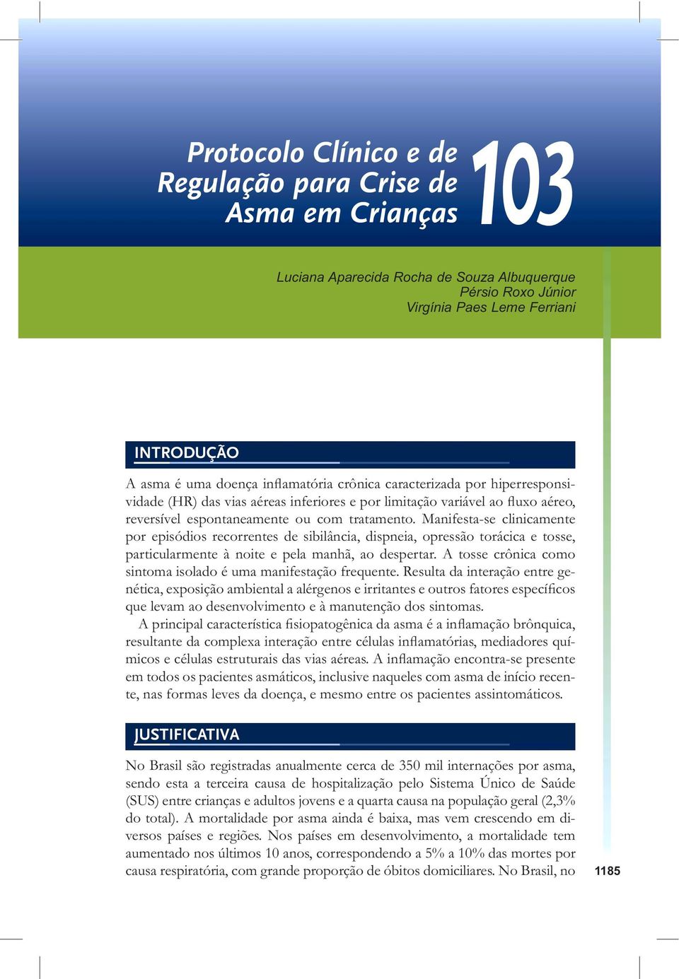 Manifesta-se clinicamente por episódios recorrentes de sibilância, dispneia, opressão torácica e tosse, particularmente à noite e pela manhã, ao despertar.