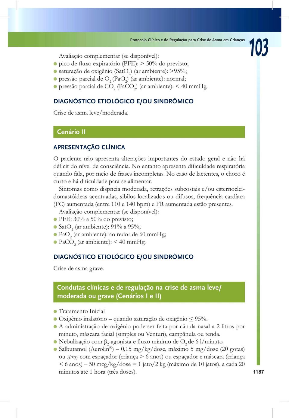 Cenário II APRESENTAÇÃO CLÍNICA O paciente não apresenta alterações importantes do estado geral e não há déficit do nível de consciência.