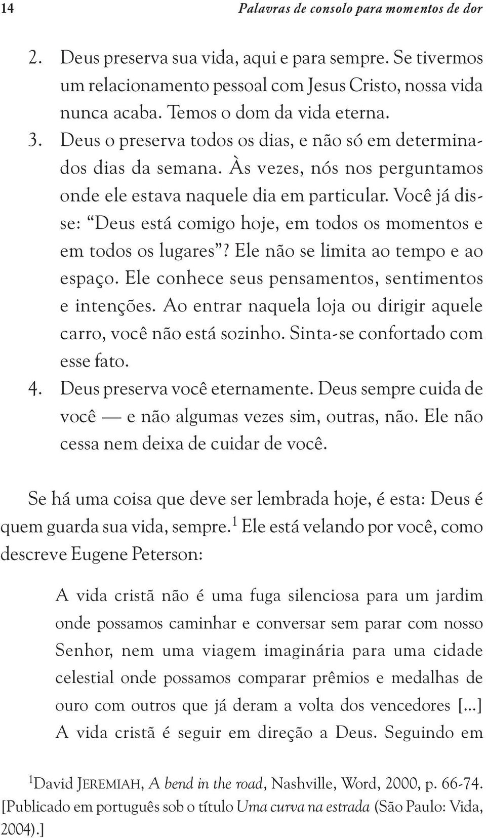 Você já disse: Deus está comigo hoje, em todos os momentos e em todos os lugares? Ele não se limita ao tempo e ao espaço. Ele conhece seus pensamentos, sentimentos e intenções.