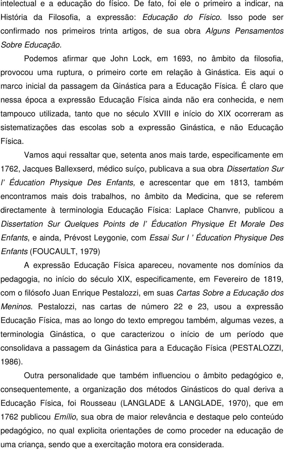 Podemos afirmar que John Lock, em 1693, no âmbito da filosofia, provocou uma ruptura, o primeiro corte em relação à Ginástica. Eis aqui o marco inicial da passagem da Ginástica para a Educação Física.