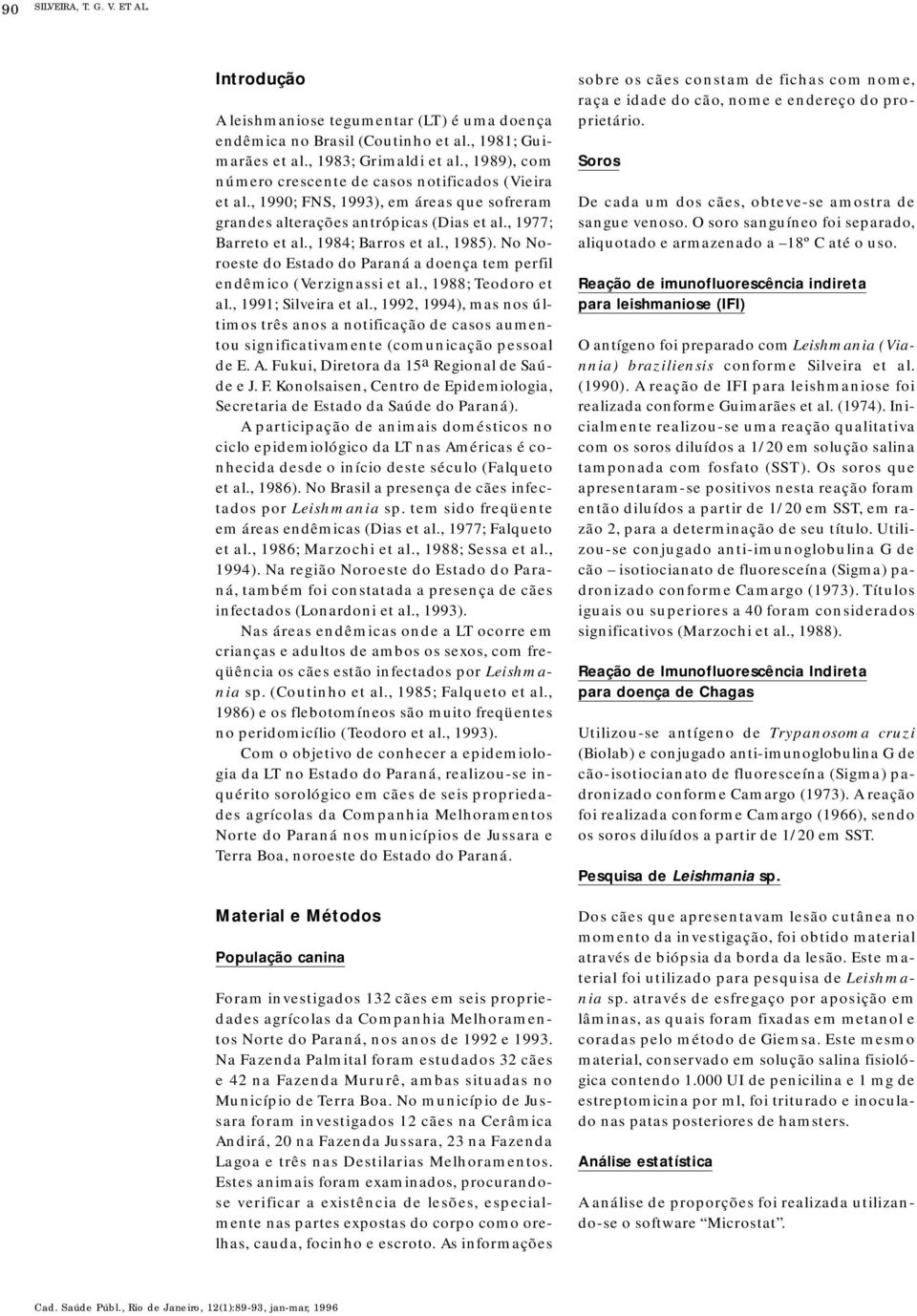 No Noroeste do Estado do Paraná a doença tem perfil endêmico (Verzignassi et al., 1988; Teodoro et al., 1991; Silveira et al.