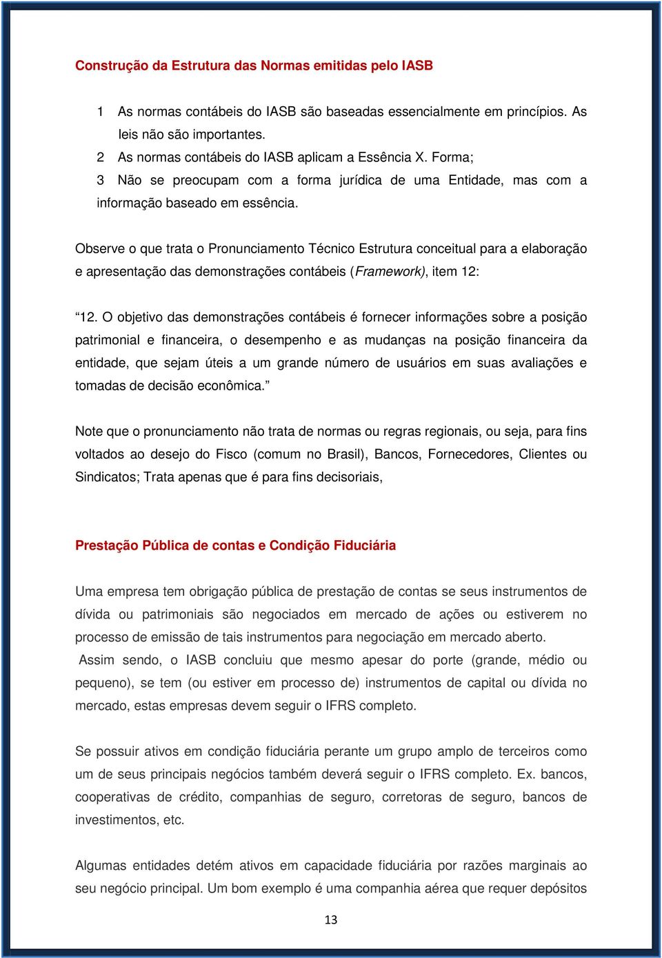 Observe o que trata o Pronunciamento Técnico Estrutura conceitual para a elaboração e apresentação das demonstrações contábeis (Framework), item 12: 12.