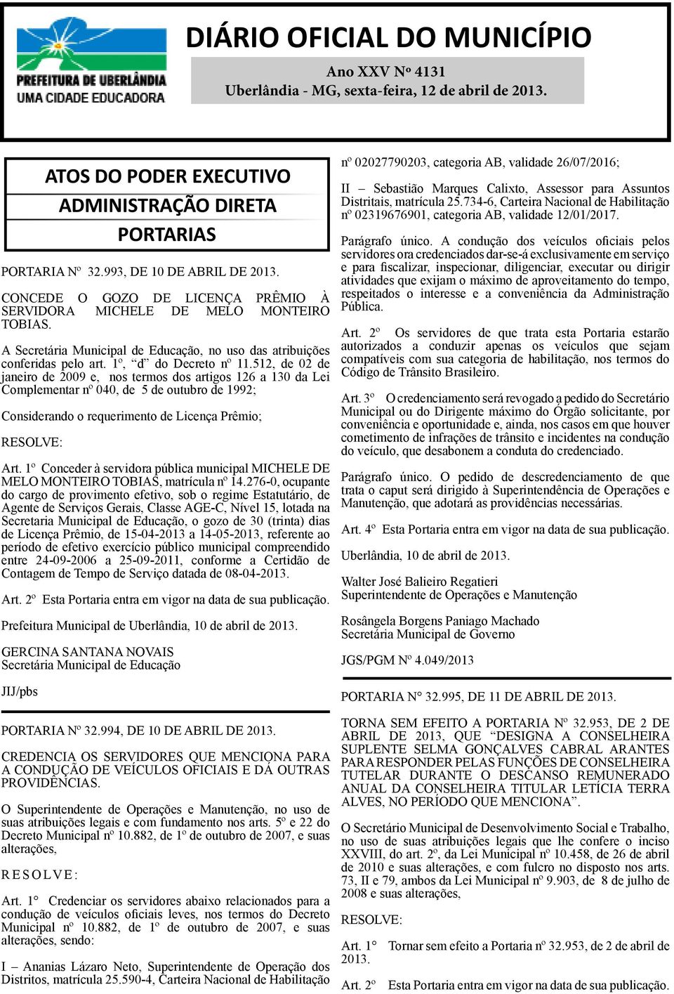 512, de 02 de janeiro de 2009 e, nos termos dos artigos 126 a 130 da Lei Complementar nº 040, de 5 de outubro de 1992; Considerando o requerimento de Licença Prêmio; RESOLVE: Art.