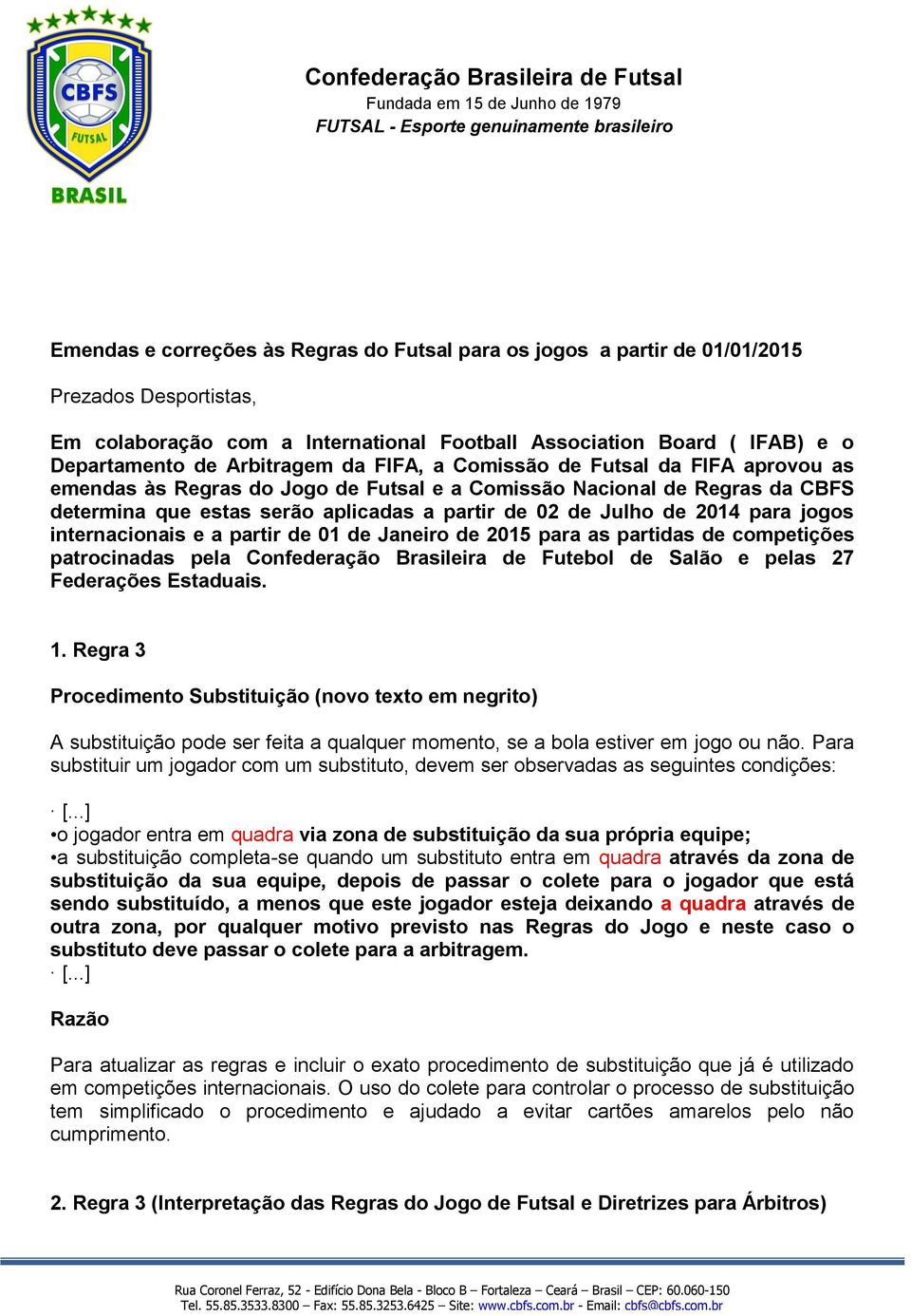 2014 para jogos internacionais e a partir de 01 de Janeiro de 2015 para as partidas de competições patrocinadas pela Confederação Brasileira de Futebol de Salão e pelas 27 Federações Estaduais. 1.