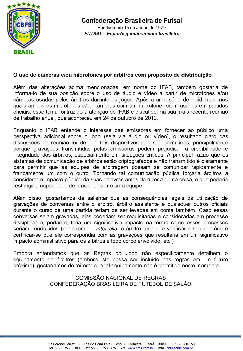 Após a uma série de incidentes, nos quais ambos os microfones e/ou câmeras com um microfone foram usados em partidas oficiais, esse tema foi trazido à atenção do IFAB e discutido, na sua mais recente