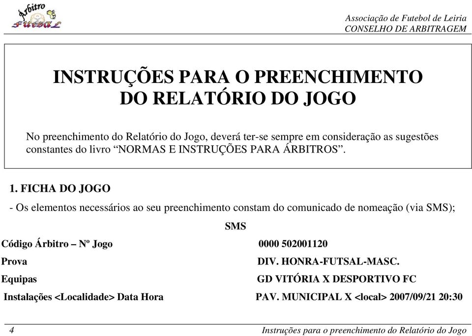 FICHA DO JOGO - Os elementos necessários ao seu preenchimento constam do comunicado de nomeação (via SMS); SMS Código Árbitro Nº Jogo