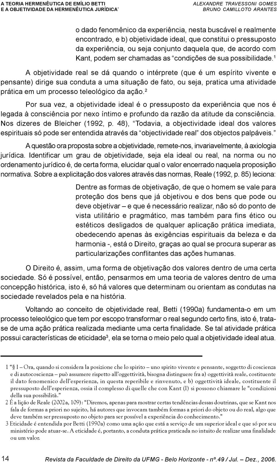 1 A objetividade real se dá quando o intérprete (que é um espírito vivente e pensante) dirige sua conduta a uma situação de fato, ou seja, pratica uma atividade prática em um processo teleológico da