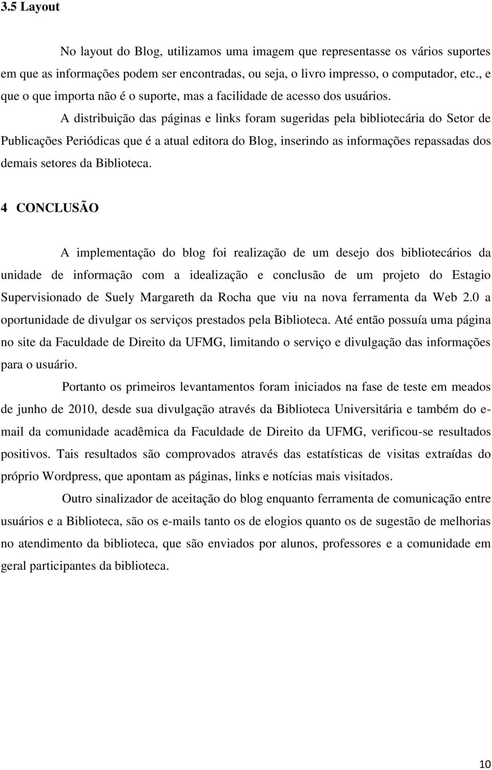 A distribuição das páginas e links foram sugeridas pela bibliotecária do Setor de Publicações Periódicas que é a atual editora do Blog, inserindo as informações repassadas dos demais setores da