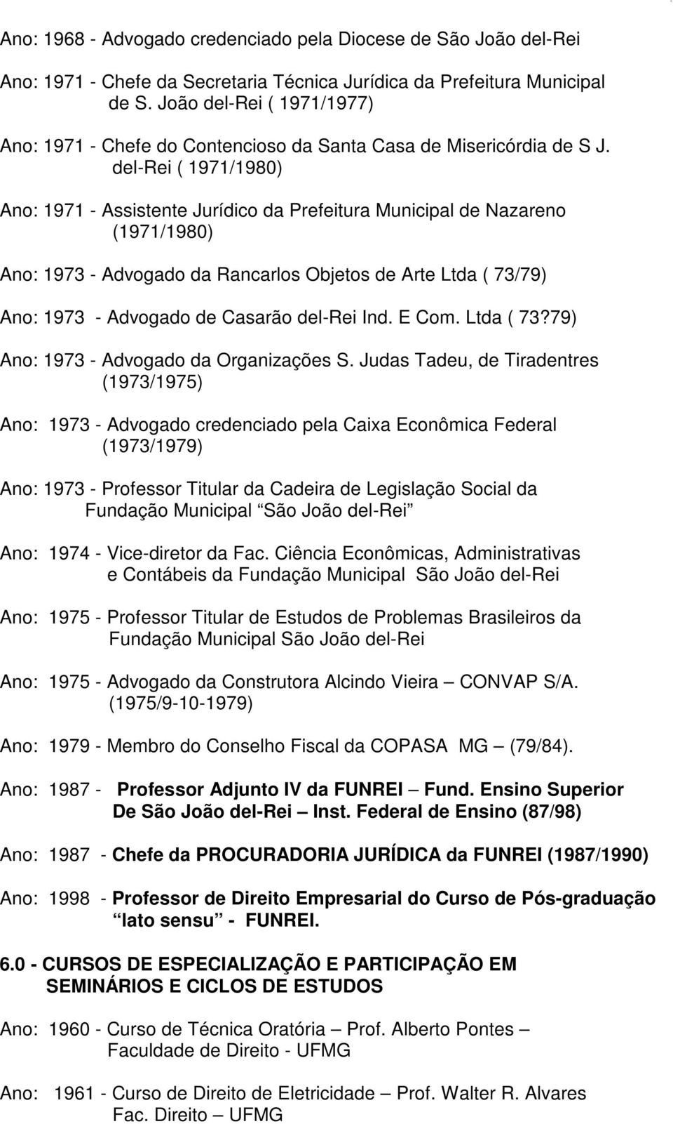 del-rei ( 1971/1980) Ano: 1971 - Assistente Jurídico da Prefeitura Municipal de Nazareno (1971/1980) Ano: 1973 - Advogado da Rancarlos Objetos de Arte Ltda ( 73/79) Ano: 1973 - Advogado de Casarão