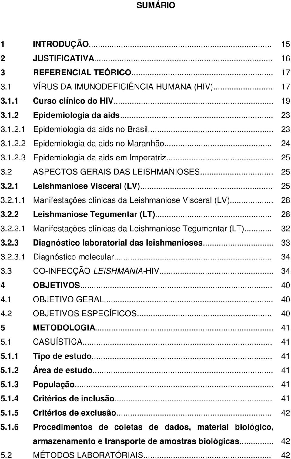 .. 28 3.2.2 Leishmaniose Tegumentar (LT)... 28 3.2.2.1 Manifestações clínicas da Leishmaniose Tegumentar (LT)... 32 3.2.3 Diagnóstico laboratorial das leishmanioses... 33 3.2.3.1 Diagnóstico molecular.