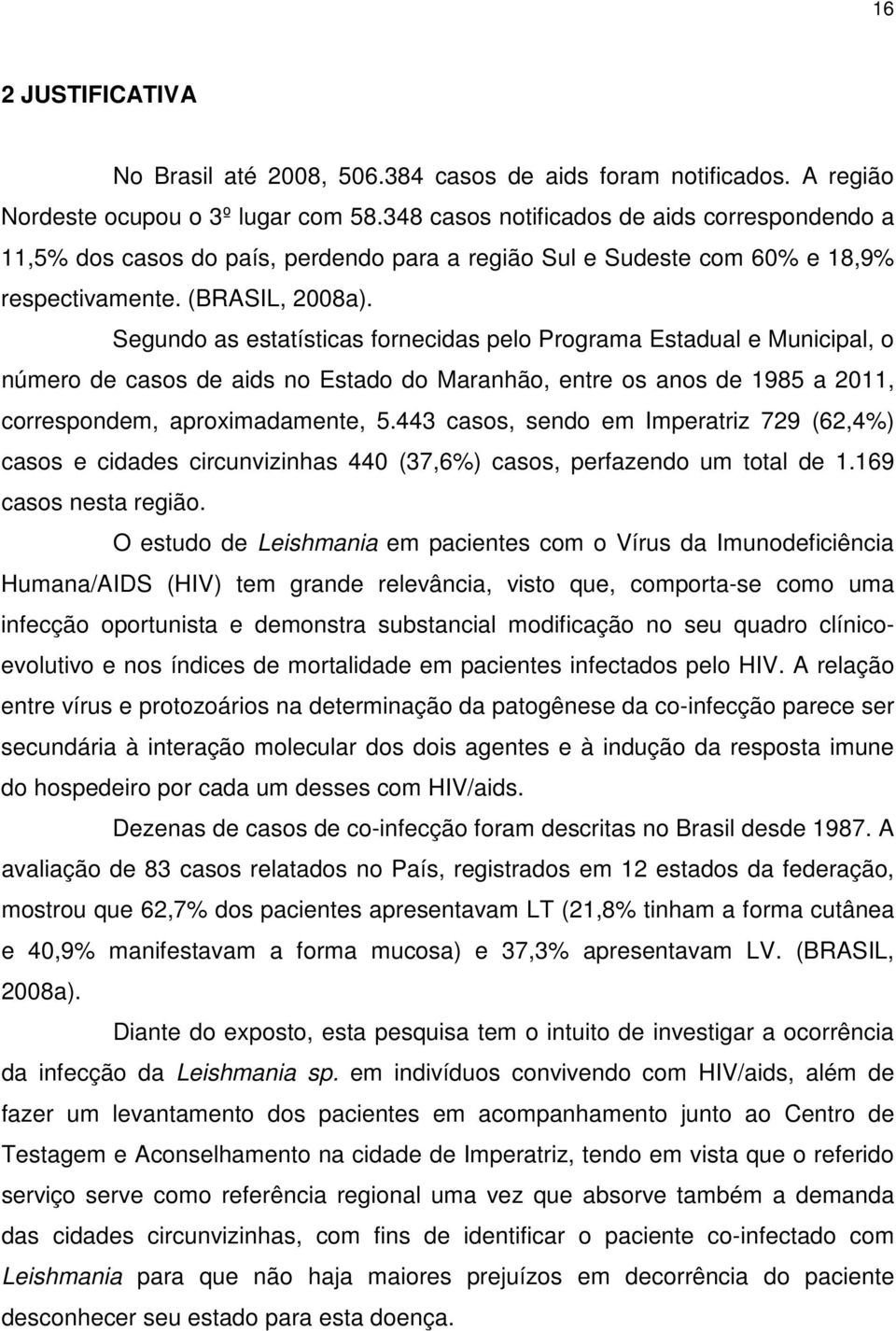 Segundo as estatísticas fornecidas pelo Programa Estadual e Municipal, o número de casos de aids no Estado do Maranhão, entre os anos de 1985 a 2011, correspondem, aproximadamente, 5.