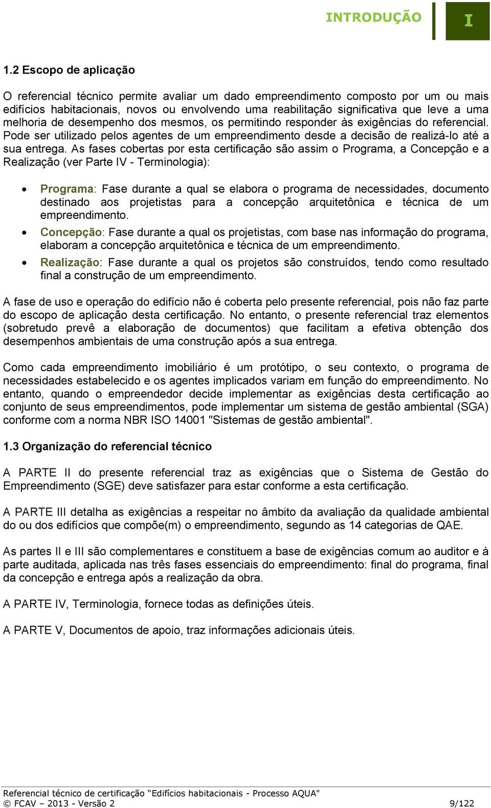 melhoria de desempenho dos mesmos, os permitindo responder às exigências do referencial. Pode ser utilizado pelos agentes de um empreendimento desde a decisão de realizá-lo até a sua entrega.