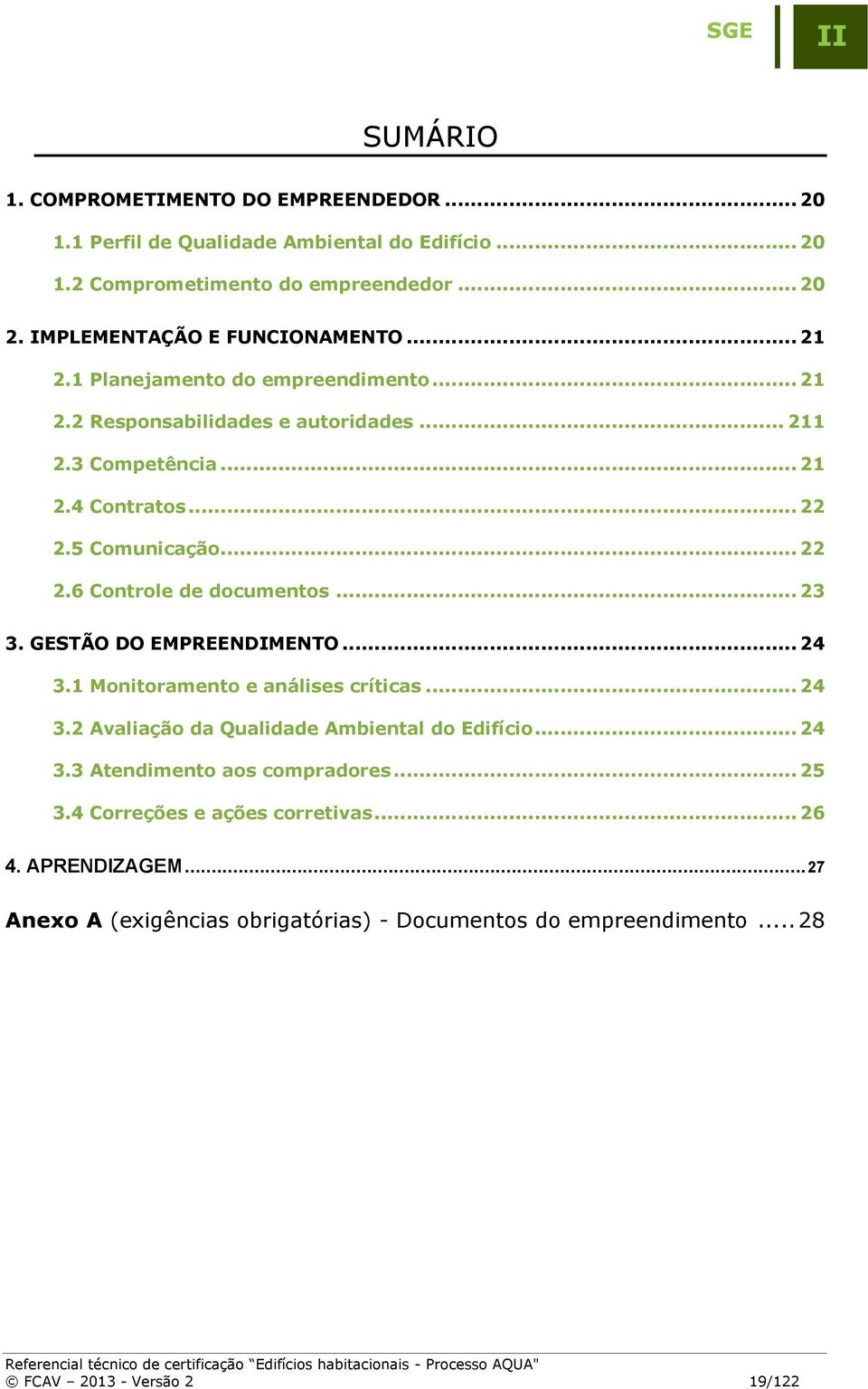 GESTÃO DO EMPREENDIMENTO... 24 3.1 Monitoramento e análises críticas... 24 3.2 Avaliação da Qualidade Ambiental do Edifício... 24 3.3 Atendimento aos compradores... 25 3.