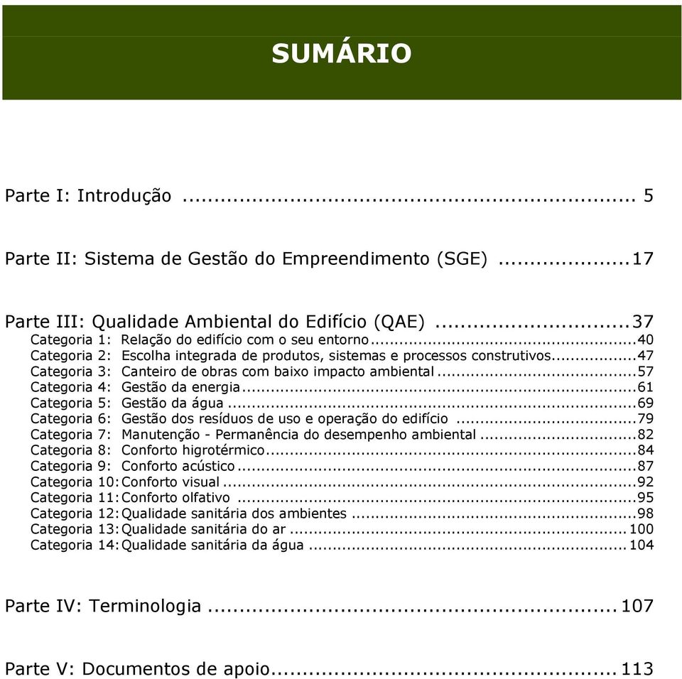 .. 61 Categoria 5: Gestão da água... 69 Categoria 6: Gestão dos resíduos de uso e operação do edifício... 79 Categoria 7: Manutenção - Permanência do desempenho ambiental.