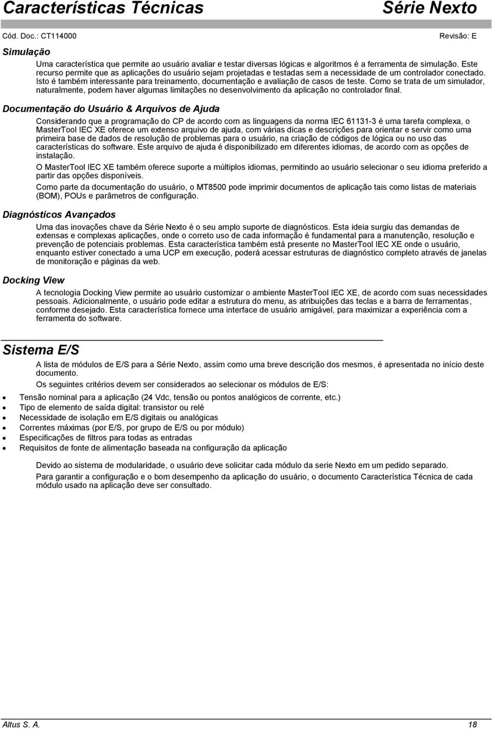 Isto é também interessante para treinamento, documentação e avaliação de casos de teste.