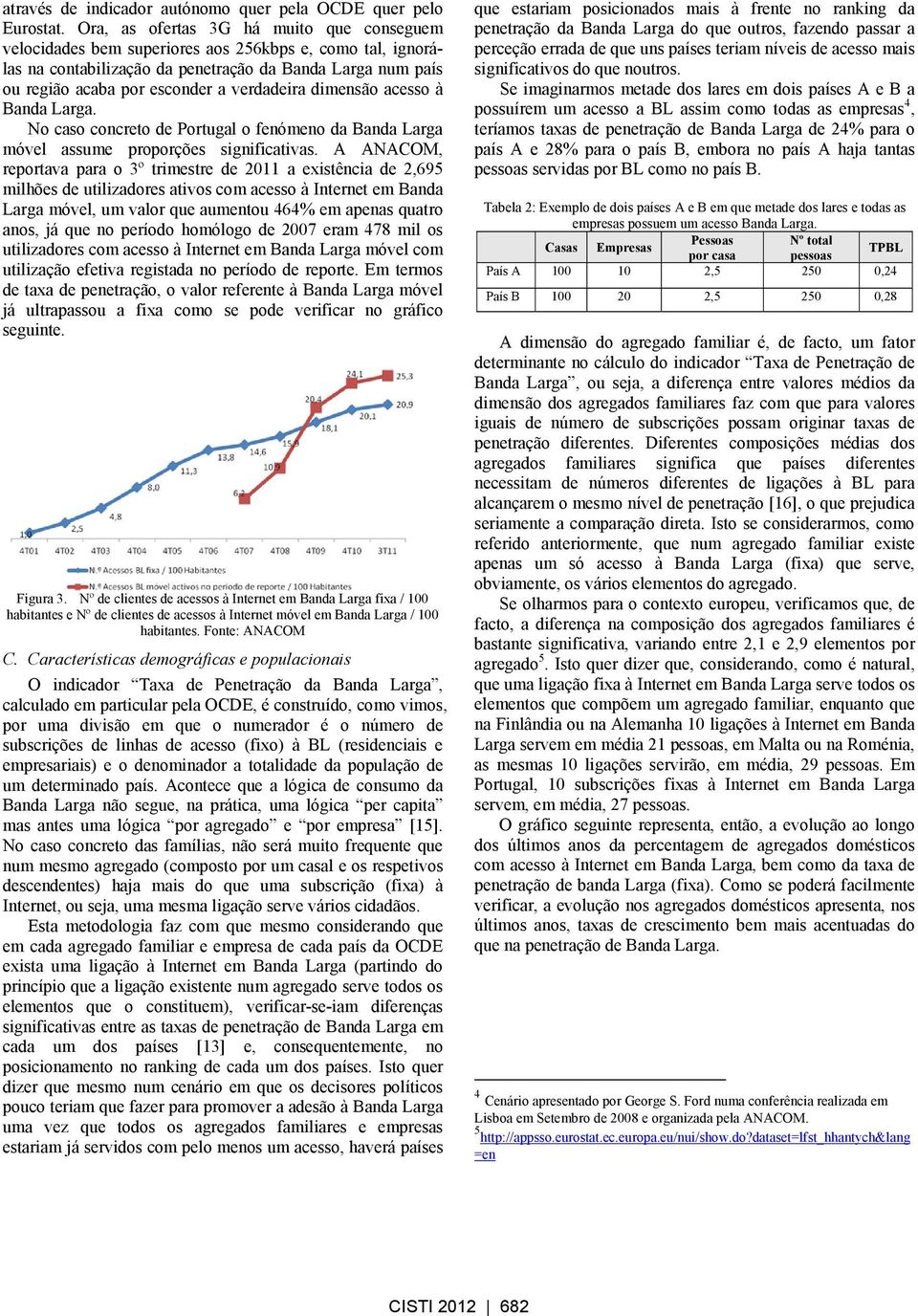 verdadeira dimensão acesso à Banda Larga. No caso concreto de Portugal o fenómeno da Banda Larga móvel assume proporções significativas.