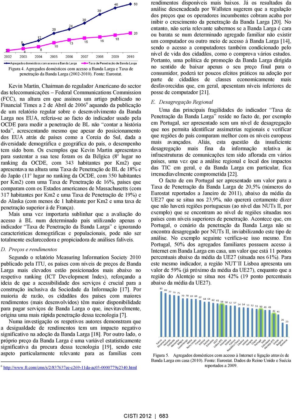 2006 6 aquando da publicação de um relatório regular sobre o desenvolvimento da Banda Larga nos EUA, referia-se ao facto do indicador usado pela OCDE para medir a penetração de BL não contar a