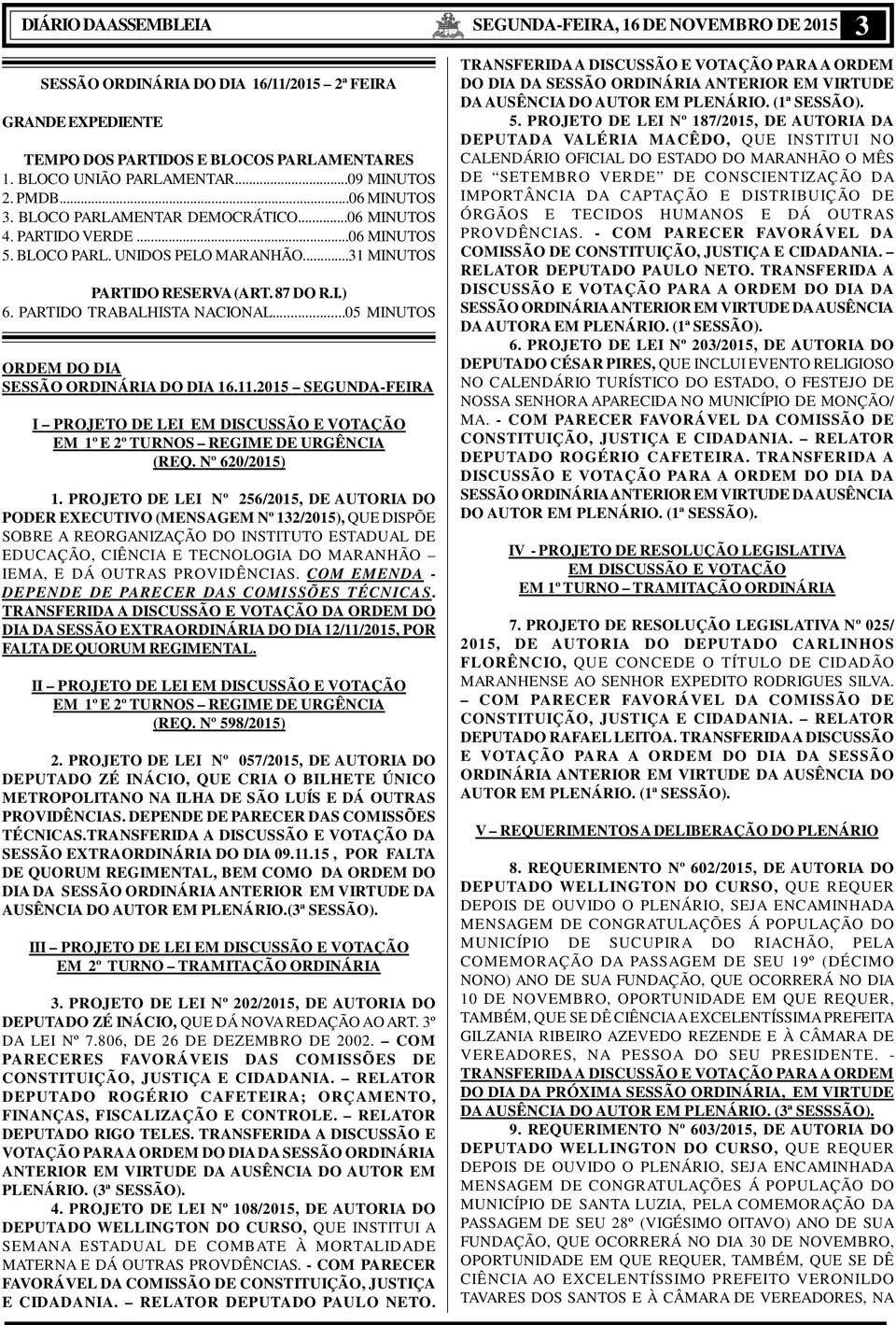 PARTIDO TRABALHISTA NACIONAL...05 MINUTOS ORDEM DO DIA SESSÃO ORDINÁRIA DO DIA 16.11.2015 SEGUNDA-FEIRA I PROJETO DE LEI EM DISCUSSÃO E VOTAÇÃO EM 1º E 2º TURNOS REGIME DE URGÊNCIA (REQ.