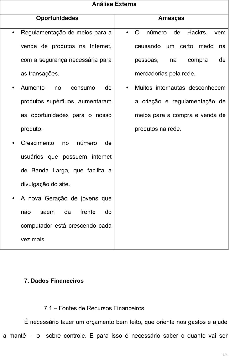 Muitos internautas desconhecem a criação e regulamentação de meios para a compra e venda de produtos na rede.