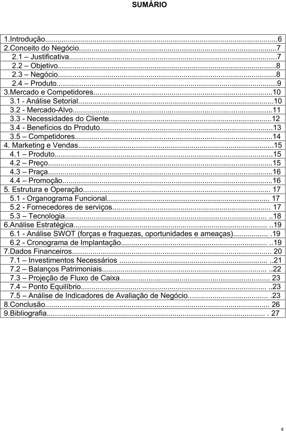 Estrutura e Operação... 17 5.1 - Organograma Funcional... 17 5.2 - Fornecedores de serviços... 17 5.3 Tecnologia.....18 6.Análise Estratégica.....19 6.