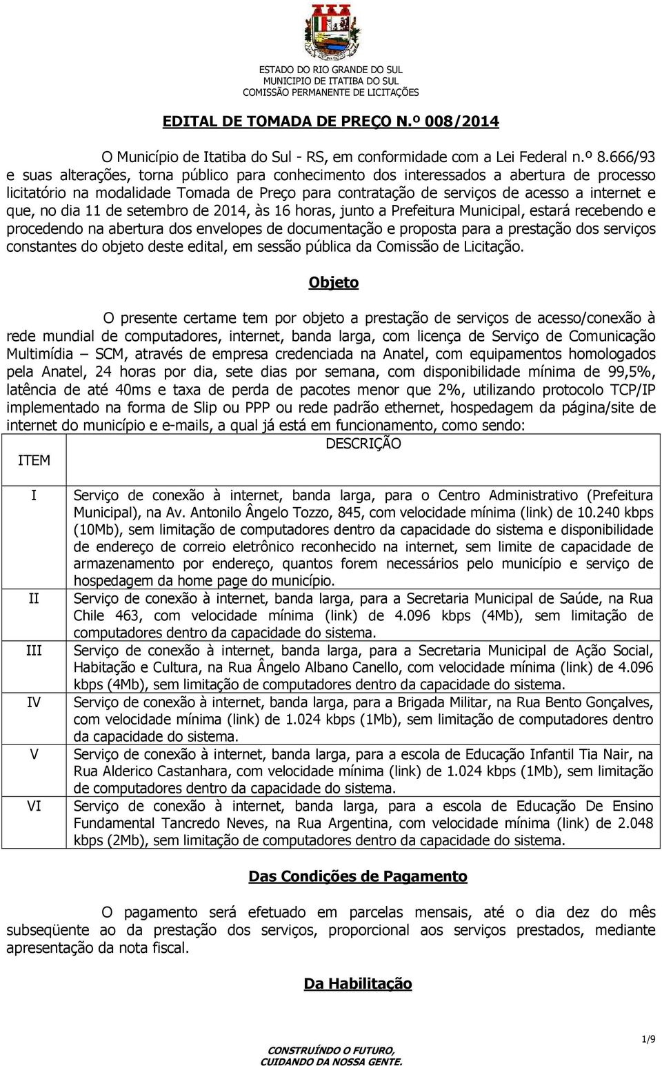 dia 11 de setembro de 2014, às 16 horas, junto a Prefeitura Municipal, estará recebendo e procedendo na abertura dos envelopes de documentação e proposta para a prestação dos serviços constantes do