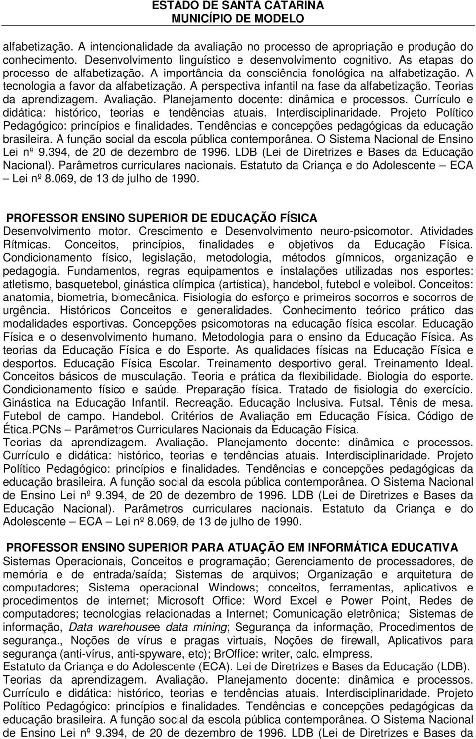 Planejamento docente: dinâmica e processos. Currículo e didática: histórico, teorias e tendências atuais. Interdisciplinaridade. Projeto Político Pedagógico: princípios e finalidades.