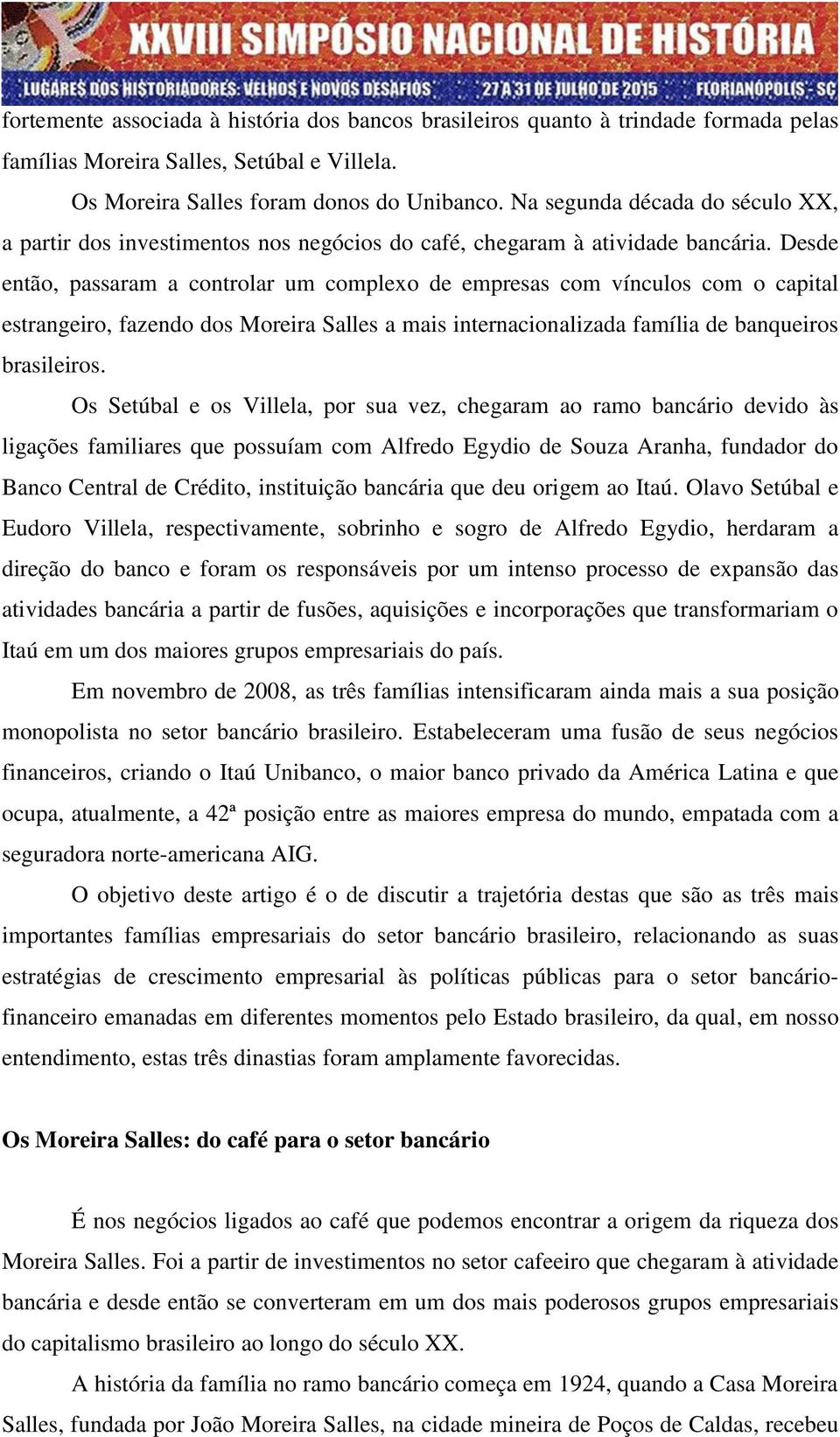 Desde então, passaram a controlar um complexo de empresas com vínculos com o capital estrangeiro, fazendo dos Moreira Salles a mais internacionalizada família de banqueiros brasileiros.