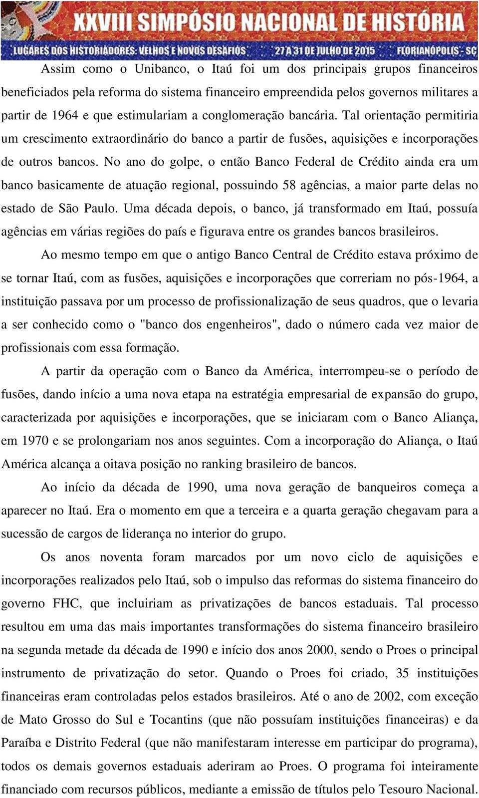 No ano do golpe, o então Banco Federal de Crédito ainda era um banco basicamente de atuação regional, possuindo 58 agências, a maior parte delas no estado de São Paulo.