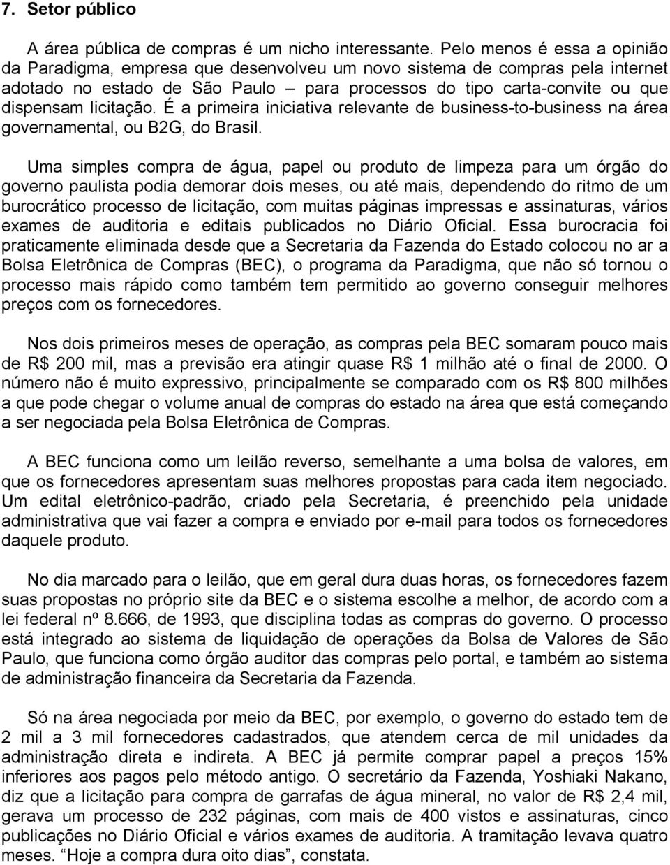 licitação. É a primeira iniciativa relevante de business-to-business na área governamental, ou B2G, do Brasil.