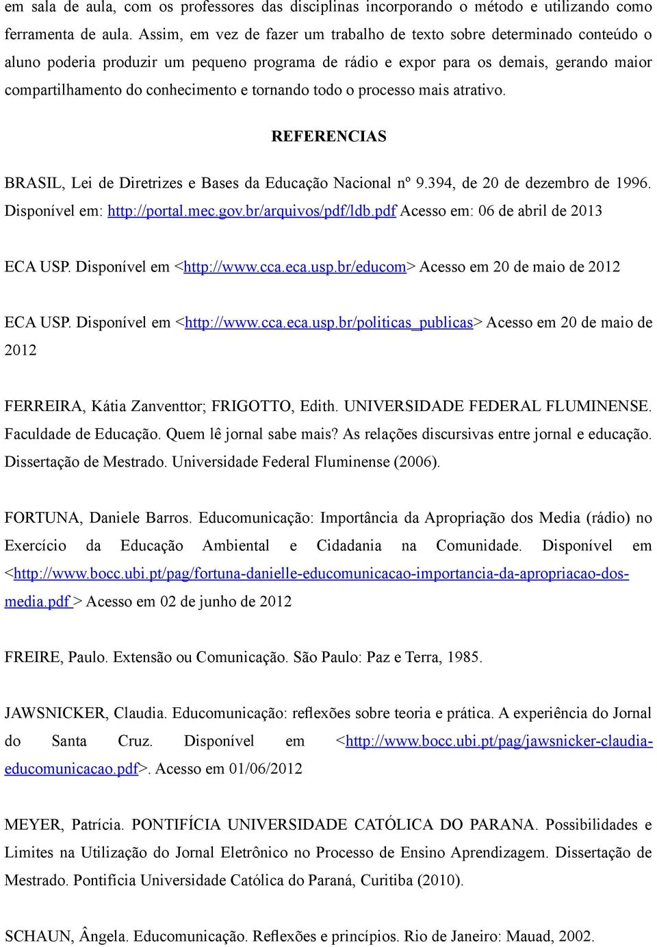tornando todo o processo mais atrativo. REFERENCIAS BRASIL, Lei de Diretrizes e Bases da Educação Nacional nº 9.394, de 20 de dezembro de 1996. Disponível em: http://portal.mec.gov.