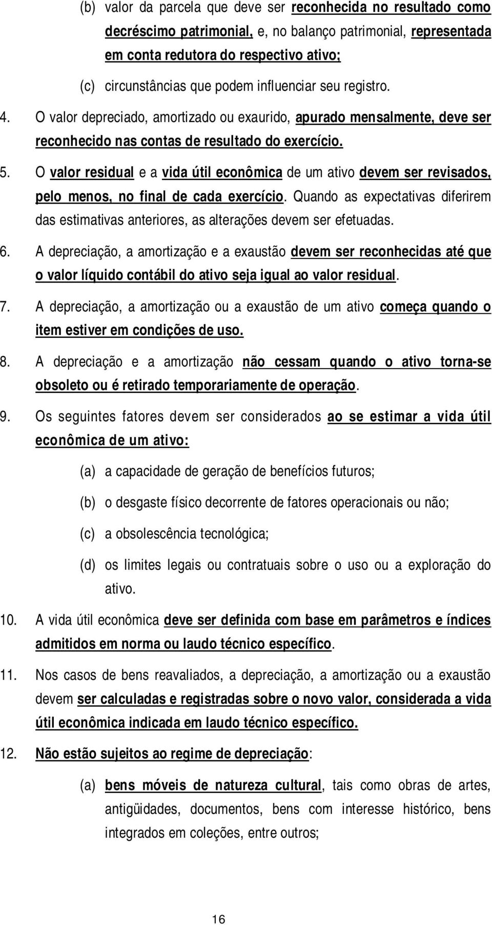 O valor residual e a vida útil econômica de um ativo devem ser revisados, pelo menos, no final de cada exercício.