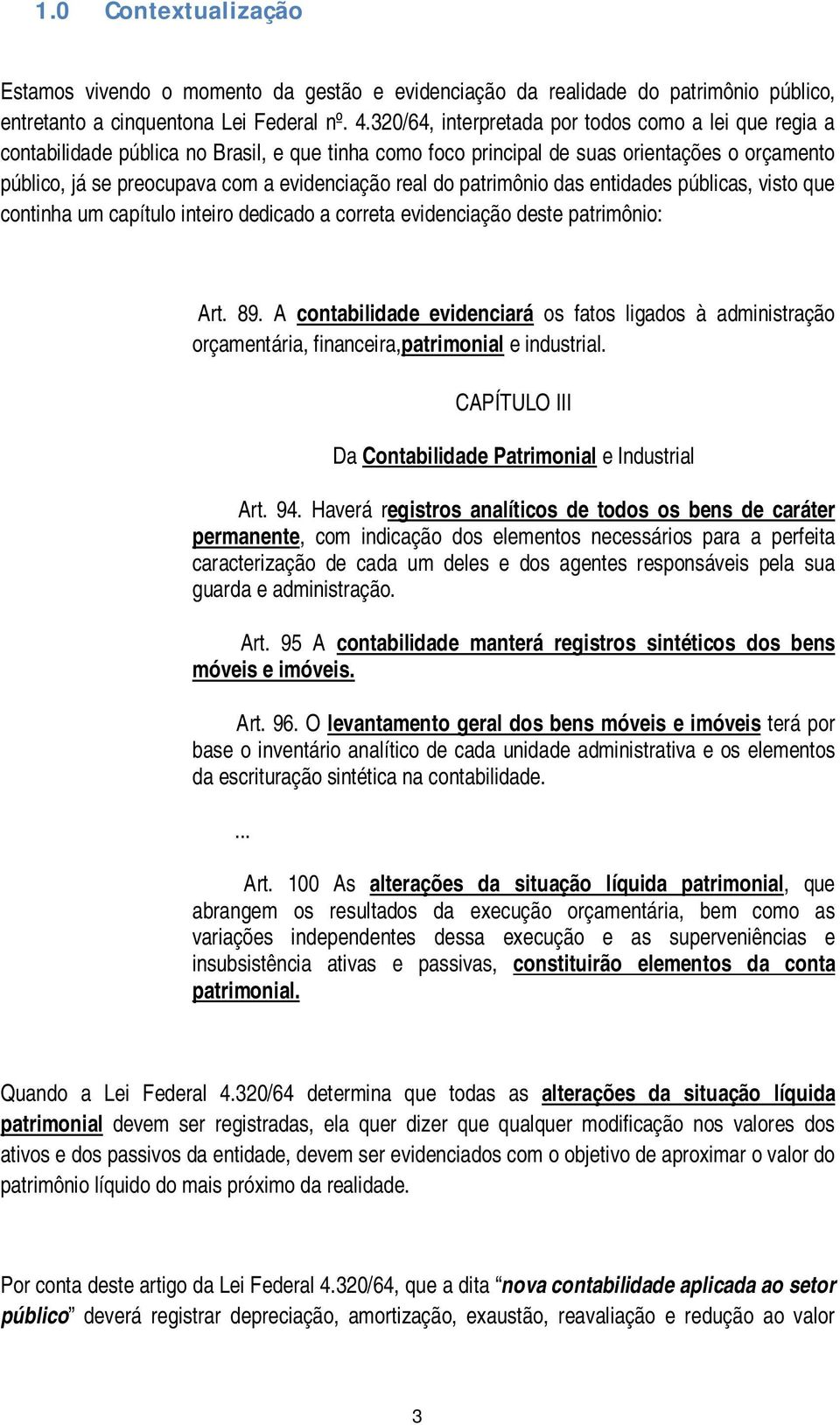 real do patrimônio das entidades públicas, visto que continha um capítulo inteiro dedicado a correta evidenciação deste patrimônio: Art. 89.