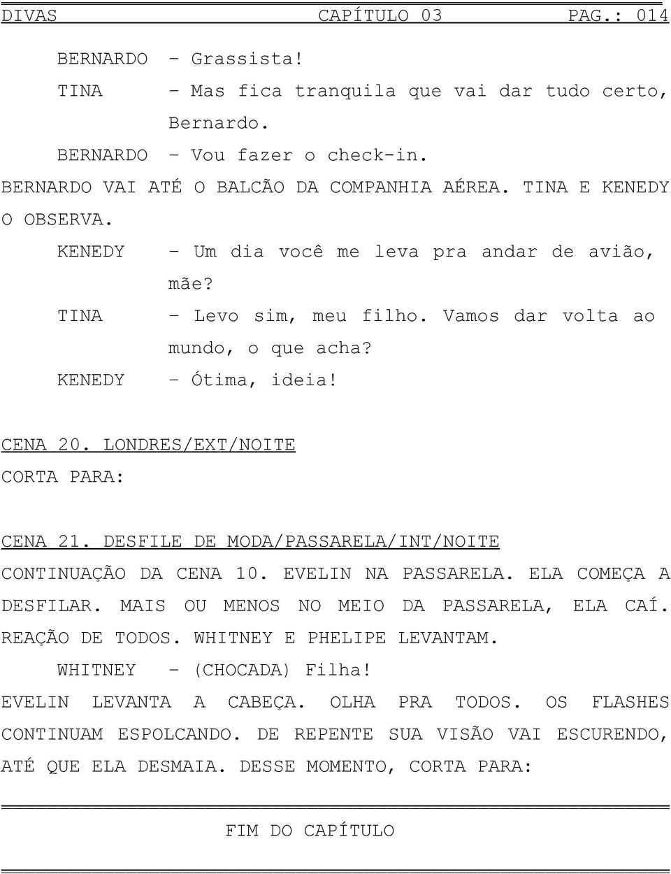 LONDRES/EXT/NOITE CORTA PARA: CENA 21. DESFILE DE MODA/PASSARELA/INT/NOITE CONTINUAÇÃO DA CENA 10. EVELIN NA PASSARELA. ELA COMEÇA A DESFILAR. MAIS OU MENOS NO MEIO DA PASSARELA, ELA CAÍ.