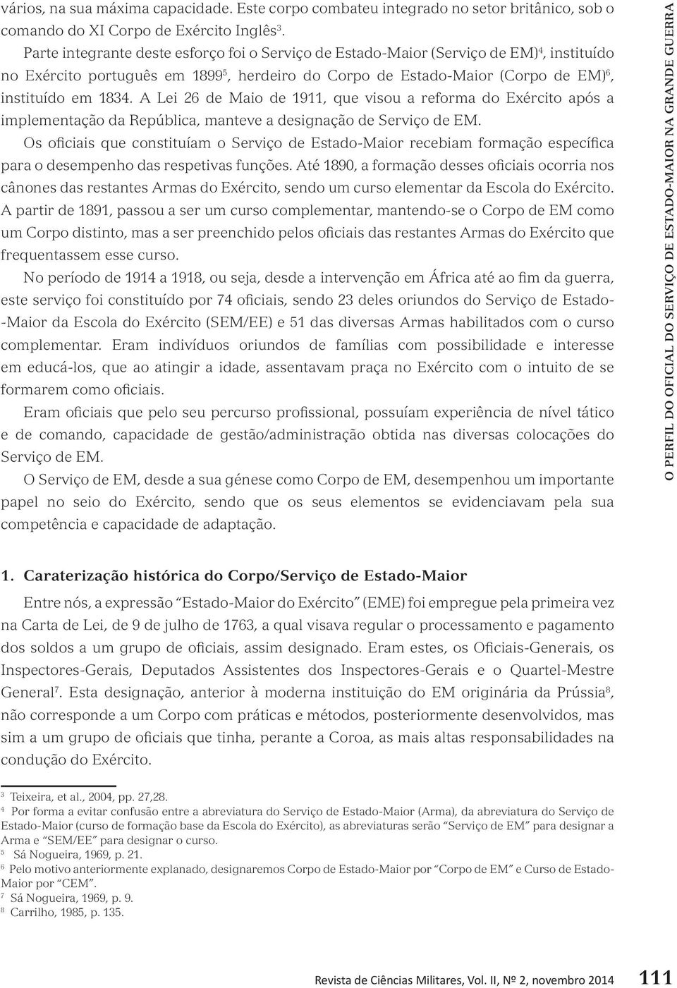 A Lei 26 de Maio de 1911, que visou a reforma do Exército após a implementação da República, manteve a designação de Serviço de EM.