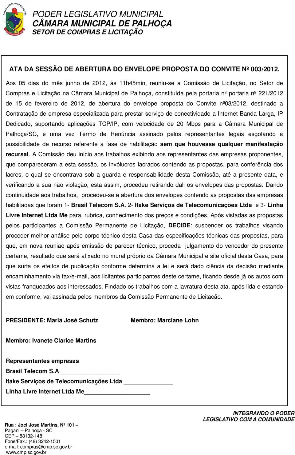 15 de fevereiro de 2012, de abertura do envelope proposta do Convite nº03/2012, destinado a Contratação de empresa especializada para prestar serviço de conectividade a Internet Banda Larga, IP