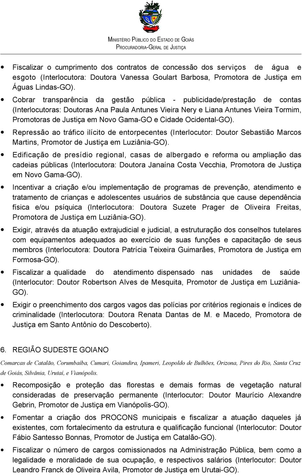 tráfico ilícito de entorpecentes (Interlocutor: Doutor Sebastião Marcos Martins, Promotor de Justiça em Luziânia- Edificação de presídio regional, casas de albergado e reforma ou ampliação das