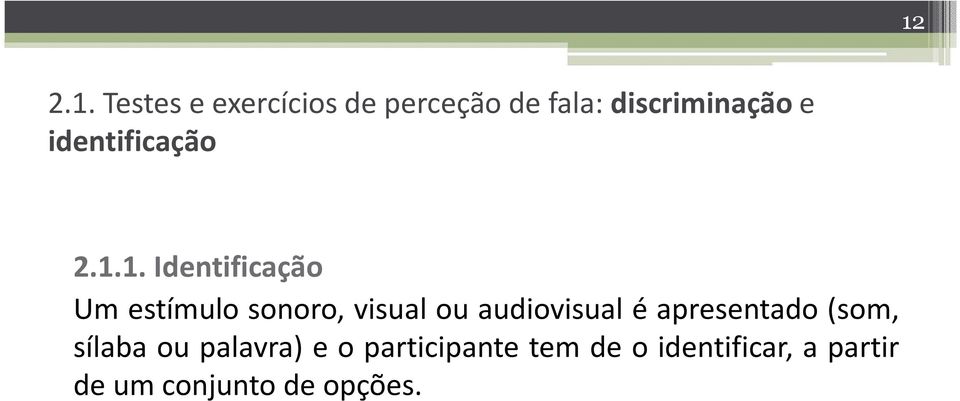 1. Identificação Um estímulo sonoro, visual ou audiovisual é