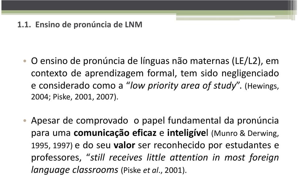 Apesar de comprovado o papel fundamental da pronúncia para uma comunicação eficaz e inteligível (Munro& Derwing,