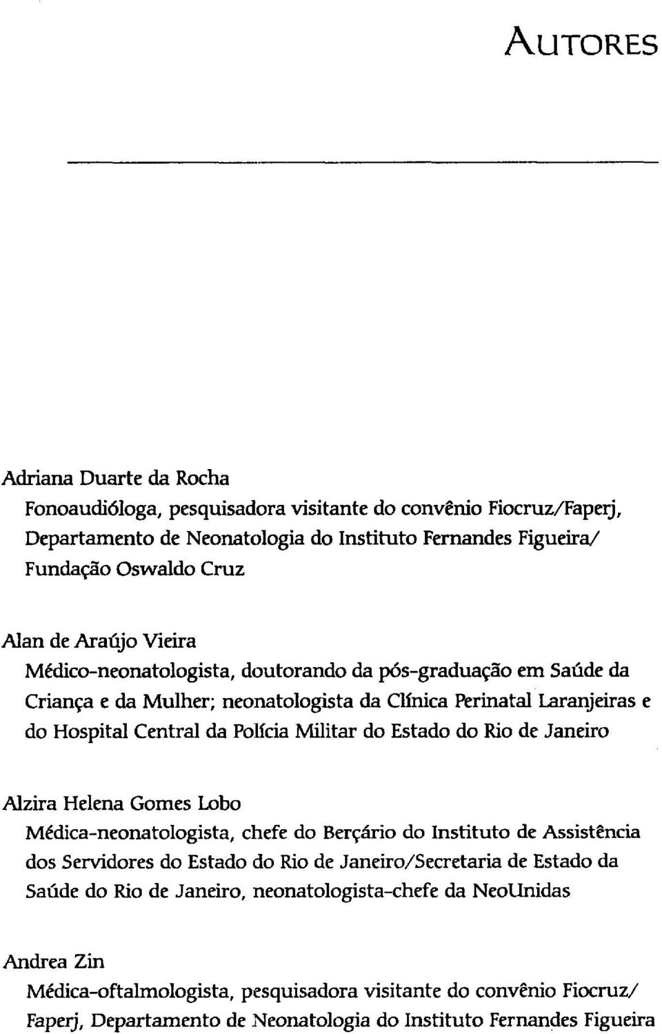 Estado do Rio de Janeiro Alzira Helena Gomes Lobo Médica-neonatologista, chefe do Berçário do Instituto de Assistência dos Servidores do Estado do Rio de Janeiro/Secretaria de Estado da Saúde